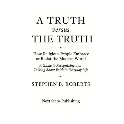 A Truth Versus the Truth: How Religious People Embrace or Resist the Modern World