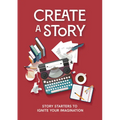 Create a Story: Story Starters to Ignite Your Imagination