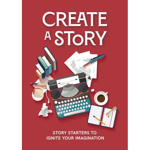 Create a Story: Story Starters to Ignite Your Imagination
