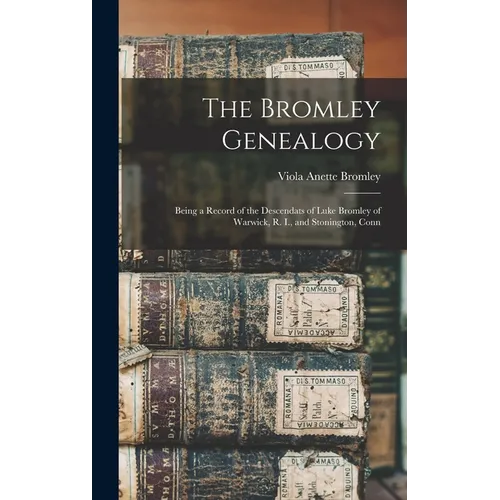 The Bromley Genealogy: Being a Record of the Descendats of Luke Bromley of Warwick, R. I., and Stonington, Conn