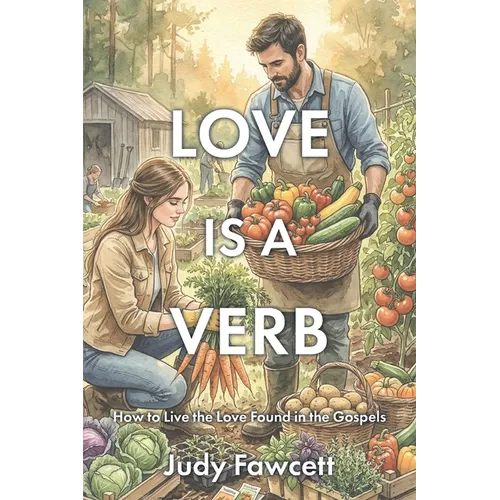 Love Is a Verb: How to Live the Love Found in the Gospels
