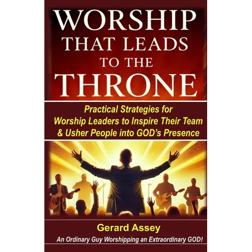 Worship That Leads to the Throne: Practical Strategies for Worship Leaders to Inspire Their Team & Usher People into God's Presence: #WorshipLeadingSt