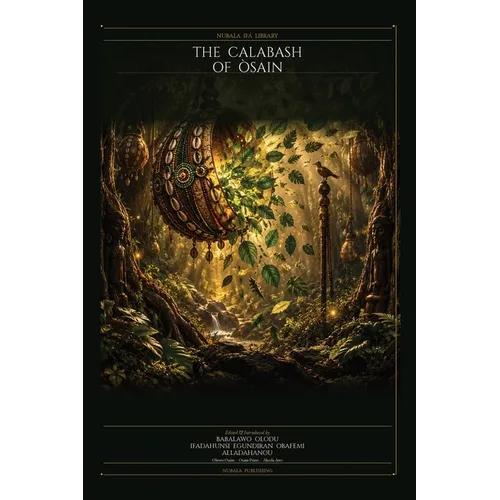 The Calabash of Òsain: The Scattered Leaves Gathered - Ewé Òsànyìn of the Yorùbá, Lukumí, and Candomblé Traditions