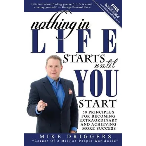 Nothing In Life Starts Until YOU Start: 50 Principles For Becoming Extraordinary and Achieving More Success