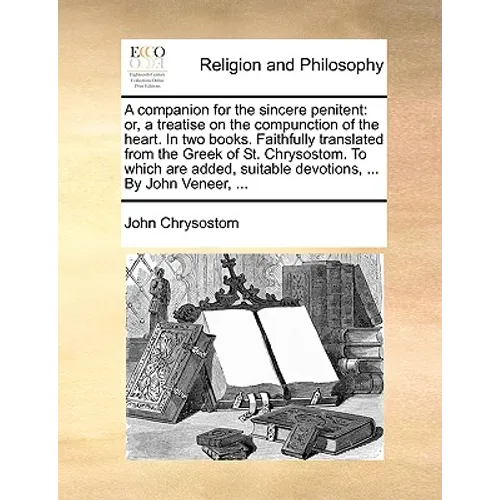 A companion for the sincere penitent: or, a treatise on the compunction of the heart. In two books. Faithfully translated from the Greek of St. Chryso