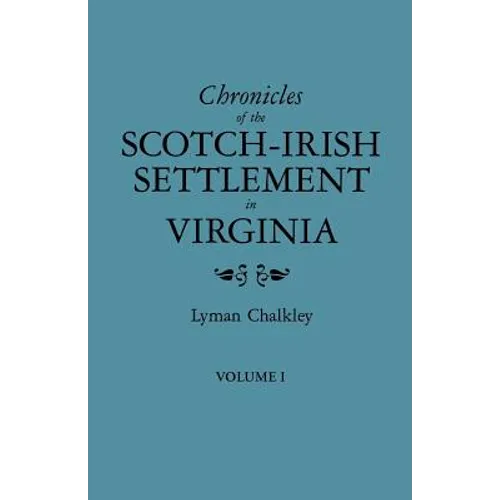 Chronicles of the Scotch-Irish Settlement in Virginia. Extracted from the Original Court Records of Augusta County, 1745-1800. Volume I