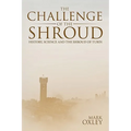 The Challenge of the Shroud: History, Science and the Shroud of Turin