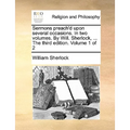 Sermons Preach'd Upon Several Occasions. in Two Volumes. by Will. Sherlock, ... the Third Edition. Volume 1 of 2