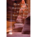 How to Be Entrenched with the Son of God: How to Get In a Closer Relationship with the Son of God