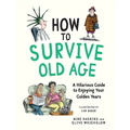 How to Survive Old Age: A Hilarious Guide to Enjoying Your Golden Years