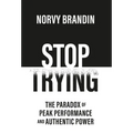Stop Trying: The Paradox of Peak Performance and Authentic Power