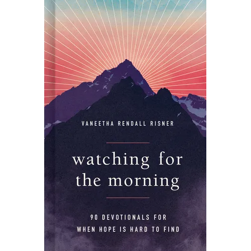 Watching for the Morning: 90 Devotionals for When Hope Is Hard to Find