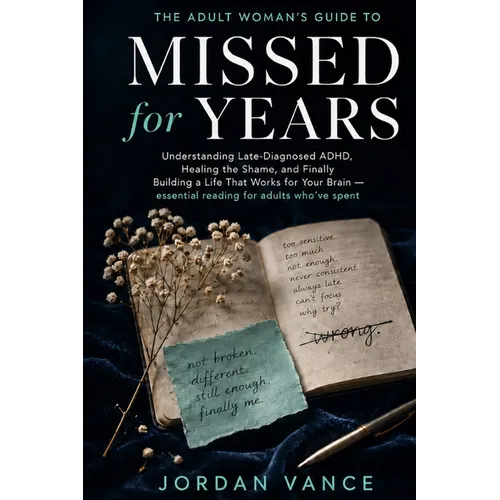 Missed for Years: The Adult Woman's Guide to Understanding Late-Diagnosed ADHD, Healing the Shame, and Finally Building a Life That Works for Your Bra