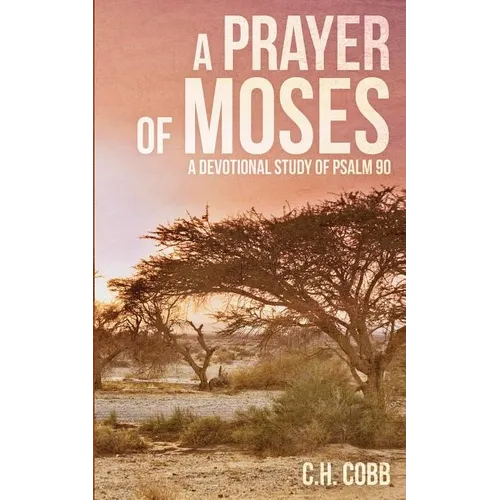 A Prayer of Moses: A devotional study of Psalm 90