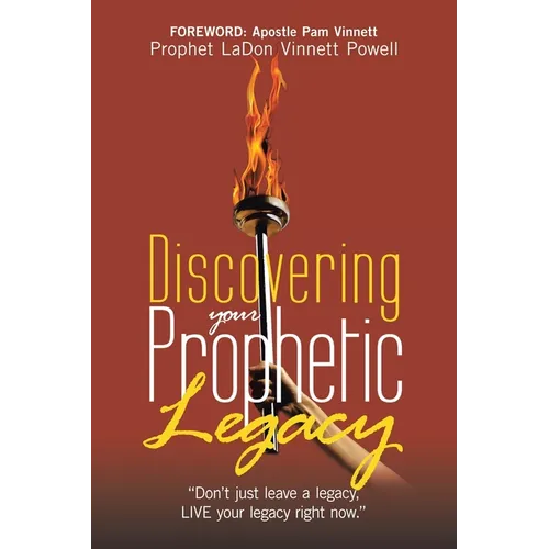 Discovering your Prophetic Legacy: "Don't just leave a legacy, LIVE your legacy right now."