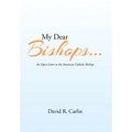My Dear Bishops . . .: An Open Letter to the American Catholic Bishops or the Hungry Sheep Look Up, and Are Not Fed