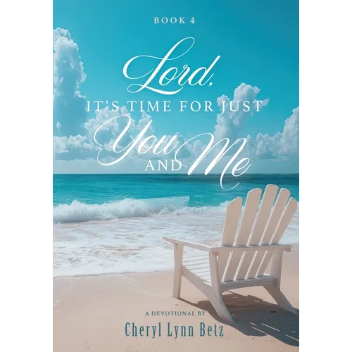 Lord, It's Time for Just You and Me: Book 4