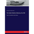 The Codex Palatino-Vaticanus, No. 830: Texts, translations and indices