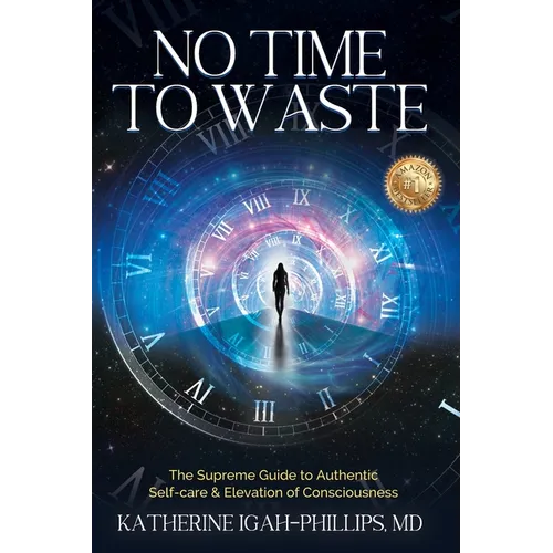 No Time to Waste: The Supreme Guide to Authentic Self-Care & Elevation of Consciousness.