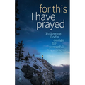 For This I Have Prayed: Following God's Design for Powerful Prayer