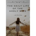 The Daily Life of the Godly Wife