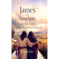 James, the Lynchpin of Our Faith: How the Brother of Jesus Jump-Started the Early Church