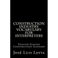 Construction Industry Vocabulary for Interpreters: English-Spanish Construction Glossary