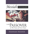 Messiah Revealed In The Passover: & The Feast Of First Fruits
