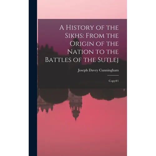 A History of the Sikhs: From the Origin of the Nation to the Battles of the Sutlej: Copy#1