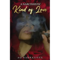 A Narcissistic Kind Of Love: Short stories of loving, surviving, and recovering from narcissistic relationships