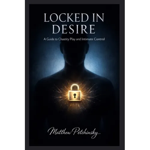 Locked in Desire: A Guide to Chastity Play and Intimate Control