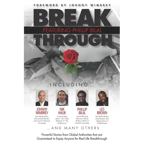 Break Through Featuring Phillip Bilal: Powerful Stories from Global Authorities that are Guaranteed to Equip Anyone for Real Life Breakthrough