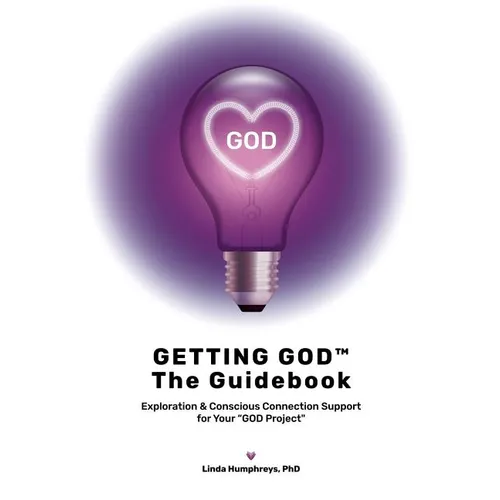 GETTING GOD - The Guidebook: Exploration & Conscious Connection Support for Your God Project