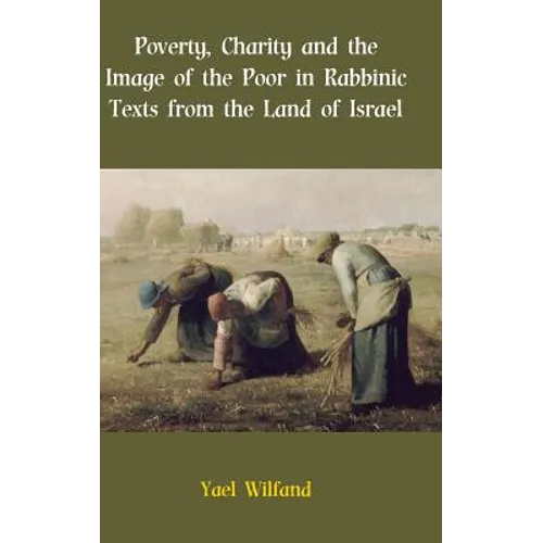 Poverty, Charity and the Image of the Poor in Rabbinic Texts from the Land of Israel