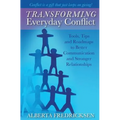 Transforming Everyday Conflict: Tools, Tips, and Roadmaps to Better Communication and Stronger Relationships