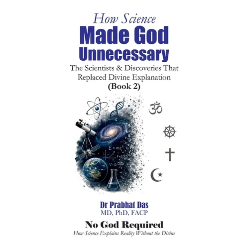 How Science Made God Unnecessary: The Scientists & Discoveries That Replaced Divine Explanation