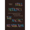Still Seeking the Magic Mushroom: Fungi, Pharmaceuticals, and Mysticism Without Religion