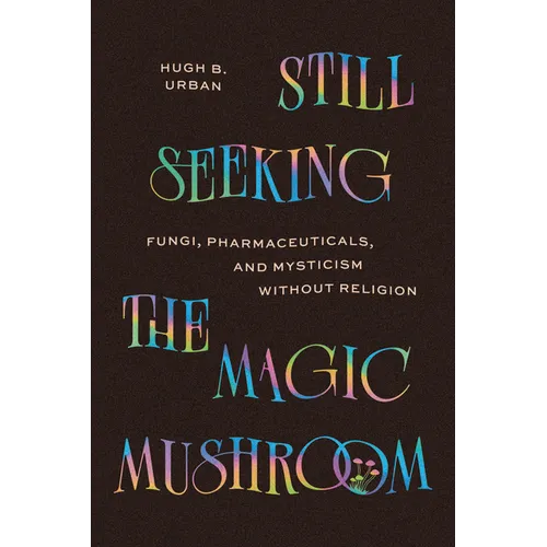 Still Seeking the Magic Mushroom: Fungi, Pharmaceuticals, and Mysticism Without Religion