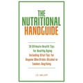 The Nutritional Handguide: 50 Ultimate Health Tips for Healthy Aging - Including Vital Tips for Anyone Who Drinks Alcohol or Smokes Anything