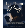 Let Them Pray: A Christian Self-Help Devotional for Women Learning to Let Go, Trust God, and Find