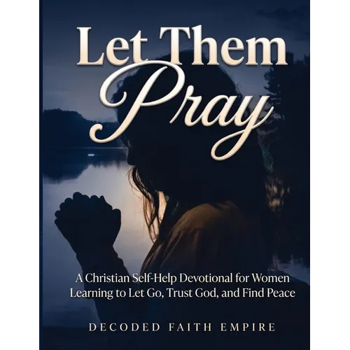 Let Them Pray: A Christian Self-Help Devotional for Women Learning to Let Go, Trust God, and Find