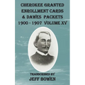 Cherokee Granted Enrollment Cards & Dawes Packets 1900 - 1907: Volume XV