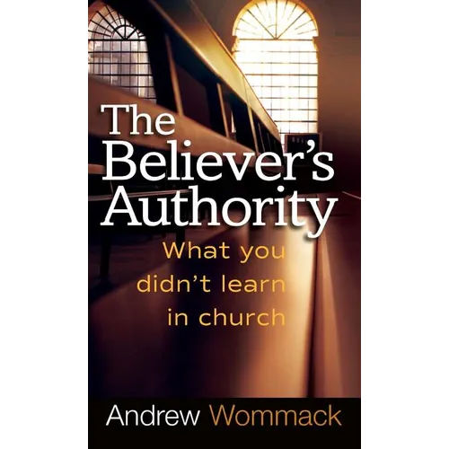 Believer's Authority: What You Didn't Learn in Church