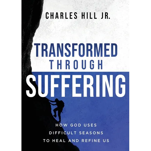 Transformed Through Suffering: How God uses Difficult Seasons to Heal and Refine Us