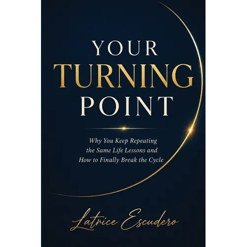 Your Turning Point: Why You Keep Repeating the Same Life Lessons and How to Finally Break the Cycle