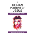 Human Portrait of Jesus: Reflecting on the Gospels