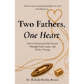 Two Fathers, One Heart: How God Restored My Identity Through Truth, Grace, and Perfect Timing