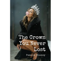 The Crown You Never Lost: A Guide to Remembering Your Self-Worth, Confidence, and Inner Power.