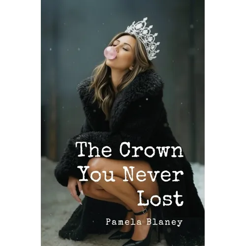 The Crown You Never Lost: A Guide to Remembering Your Self-Worth, Confidence, and Inner Power.