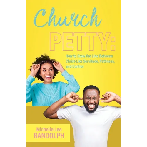 Church Petty: How to Draw the Line Between Christ-Like Servitude, Pettiness, and Control
